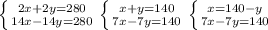 \left \{ {{2x+2y=280} \atop {14x-14y=280}} \right \left \{ {{x+y=140} \atop {7x-7y=140}} \right \left \{ {{x=140-y} \atop {7x-7y=140}} \right