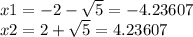 x1 = - 2 - \sqrt{5} = - 4.23607 \\ x2 = 2 + \sqrt{5} = 4.23607