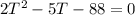 2T^{2}-5{T}-88=0