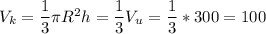  V_k=\dfrac{1}{3}\pi R^2h=\dfrac{1}{3}V_u=\dfrac{1}{3}*300=100 