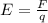 E=\frac{F}{q}