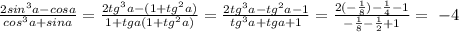 \frac{2sin^3a-cosa}{cos^3a+sina}=\frac{2tg^3a-(1+tg^2a)}{1+tga(1+tg^2a)}=\frac{2tg^3a-tg^2a-1}{tg^3a+tga+1}=\frac{2(-\frac{1}{8})-\frac{1}{4}-1}{-\frac{1}{8}-\frac{1}{2}+1}=\ -4