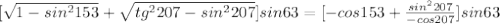 [\sqrt{1-sin^2153}+\sqrt{tg^2207-sin^2207}]sin63=[-cos153+\frac{sin^2207}{-cos207}]sin63