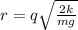 r=q\sqrt{\frac{2k}{mg}}