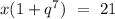 x(1+q^7)\ =\ 21