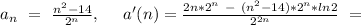 a_{n}\ =\ \frac{n^2-14}{2^n},\ \ \ \ a'(n)=\frac{2n*2^n\ -\ (n^2-14)*2^n*ln2}{2^{2n}}\ =