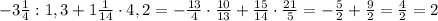 -3\frac{1}{4}:1,3+1\frac{1}{14}\cdot4,2=-\frac{13}{4}\cdot\frac{10}{13}+\frac{15}{14}\cdot\frac{21}{5}=-\frac{5}{2}+\frac{9}{2}=\frac{4}{2}=2