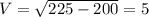 V = \sqrt{225-200}=5