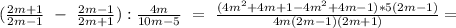 (\frac{2m+1}{2m-1}\ -\ \frac{2m-1}{2m+1}):\frac{4m}{10m-5}\ =\ \frac{(4m^2+4m+1-4m^2+4m-1)*5(2m-1)}{4m(2m-1)(2m+1)}=