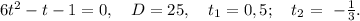 6t^2-t-1=0,\ \ \ D=25,\ \ \ t_{1}=0,5;\ \ \ t_{2}=\ -\frac{1}{3}. 