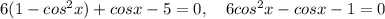 6(1-cos^2x)+cosx-5=0,\ \ \ 6cos^2x-cosx-1=0