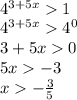  \\4^{3+5x}1\\ 4^{3+5x}4^0\\ 3+5x0\\ 5x-3\\ x-\frac{3}{5} 