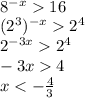 \\8^{-x}16\\ (2^3)^{-x}2^4\\ 2^{-3x}2^4\\ -3x4\\ x<-\frac{4}{3}