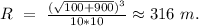 R\ =\ \frac{(\sqrt{100+900})^3}{10*10}\approx316\ m.