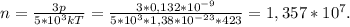 n=\frac{3p}{5*10^3kT}=\frac{3*0,132*10^{-9}}{5*10^3*1,38*10^{-23}*423}=1,357*10^7.