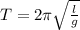 T= 2\pi}{\sqrt{\frac{l}{g}}}