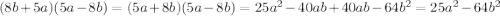 (8b+5a)(5a-8b)=(5a+8b)(5a-8b)=25a^{2}-40ab+40ab-64b^{2}=25a^{2}-64b^{2}