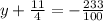 y+\frac{11}{4}=-\frac{233}{100}