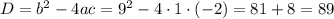 D=b^{2}-4ac=9^{2}-4\cdot1\cdot(-2)=81+8=89