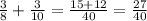 \frac{3}{8}+\frac{3}{10}=\frac{15+12}{40}=\frac{27}{40} 