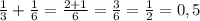 \frac{1}{3}+\frac{1}{6}=\frac{2+1}{6}=\frac{3}{6}=\frac{1}{2}=0,5