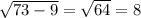 \sqrt{73-9}=\sqrt{64}=8