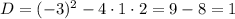 D=(-3)^{2}-4\cdot1\cdot2=9-8=1