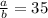 \frac{a}{b}=35