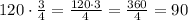 120\cdot\frac{3}{4}=\frac{120\cdot3}{4}=\frac{360}{4}=90