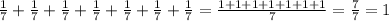 \frac{1}{7}+\frac{1}{7}+\frac{1}{7}+\frac{1}{7}+\frac{1}{7}+\frac{1}{7}+\frac{1}{7}=\frac{1+1+1+1+1+1+1}{7}=\frac{7}{7}=1