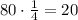 80\cdot\frac{1}{4}=20