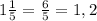 1\frac{1}{5}=\frac{6}{5}=1,2