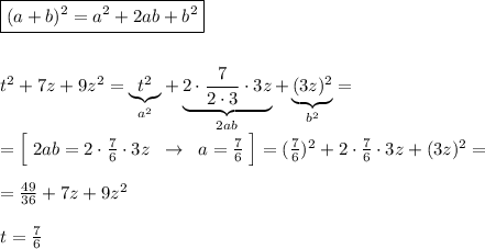 \boxed {(a+b)^2=a^2+2ab+b^2}\\\\\\t^2+7z+9z^2=\underbrace{t^2}_{a^2}+\underbrace {2\cdot \frac{7}{2\cdot 3}\cdot 3z}_{2ab}+\underbrace {(3z)^2}_{b^2}=\\\\=\Big [\; 2ab=2\cdot \frac{7}{6}\cdot 3z\; \; \to \; \; a=\frac{7}{6}\; \Big ]=(\frac{7}{6})^2+2\cdot \frac{7}{6}\cdot 3z+(3z)^2=\\\\=\frac{49}{36}+7z+9z^2\\\\t=\frac{7}{6}