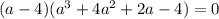 (a-4)(a^3+4a^2+2a-4)=0