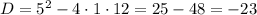 D=5^{2}-4\cdot1\cdot12=25-48=-23