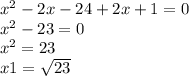 {x}^{2} - 2x - 24 + 2x + 1 = 0 \\ {x}^{2} - 23 = 0 \\ {x}^{2} = 23 \\ x1 = \sqrt{23} \\