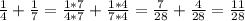 \frac{1}{4}+\frac{1}{7}=\frac{1*7}{4*7}+\frac{1*4}{7*4}=\frac{7}{28}+\frac{4}{28}=\frac{11}{28}