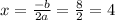 x = \frac{ - b}{2a} = \frac{8}{2} = 4