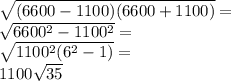 \\\sqrt{(6600-1100)(6600+1100)}=\\ \sqrt{6600^2-1100^2}=\\ \sqrt{1100^2(6^2-1)}=\\ 1100\sqrt{35} 