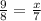 \frac{9}{8}=\frac{x}{7}