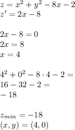 \\z=x^2+y^2-8x-2\\ z'=2x-8\\\\ 2x-8=0\\ 2x=8\\ x=4\\\\ 4^2+0^2-8\cdot4-2=\\ 16-32-2=\\ -18\\\\ z_{min}=-18\\ (x,y)=(4,0) 