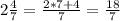 2\frac{4}{7}=\frac{2*7+4}{7}=\frac{18}{7}