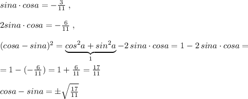 sina\cdot cosa=-\frac{3}{11}\; ,\\\\2sina\cdot cosa=-\frac{6}{11}\; ,\\\\(cosa-sina)^2=\underbrace {cos^2a+sin^2a}_{1}-2\, sina\cdot cosa=1-2\, sina\cdot cosa=\\\\=1-(-\frac{6}{11})=1+\frac{6}{11}=\frac{17}{11}\\\\cosa-sina=\pm \sqrt{\frac{17}{11}}