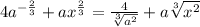 4a^{-\frac{2}{3}}+ax^{\frac{2}{3}} = \frac{4}{\sqrt[3]{a^2}}+a\sqrt[3]{x^2}