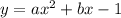 y=ax^{2}+bx-1