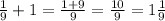 \frac{1}{9}+1=\frac{1+9}{9}=\frac{10}{9}=1\frac{1}{9}