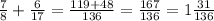 \frac{7}{8}+\frac{6}{17}=\frac{119+48}{136}=\frac{167}{136}=1\frac{31}{136}