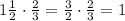 1\frac{1}{2}\cdot\frac{2}{3}=\frac{3}{2}\cdot\frac{2}{3}=1