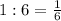 1:6=\frac{1}{6}