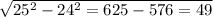 \sqrt{25^2-24^2=625-576=49}